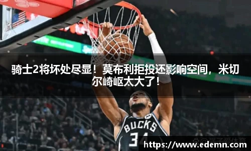 骑士2将坏处尽显！莫布利拒投还影响空间，米切尔崎岖太大了！